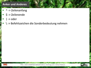 ^ -> Zeilenanfang$ -> Zeilenende| -> oder\ -> Befehlszeichen die Sonderbedeutung nehmenAnker und AnderesTRG | SEO CAMPIXX BERLIN 2011| Vortrag von: Johan Hülsen19