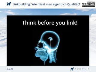 Linkbuilding: Wie misst man eigentlich Qualität?




             Think before you link!




Seite 18
 