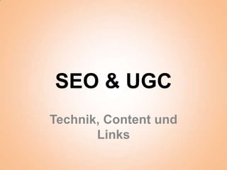 SEO & UGC
Technik, Content und
       Links
 