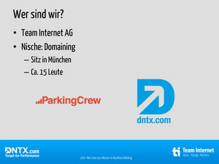 Wer sind wir?
• Team Internet AG
• Nische: Domaining
   – Sitz in München
   – Ca. 15 Leute




                       300+ Mio User pro Monat im Realtime Bidding
 
