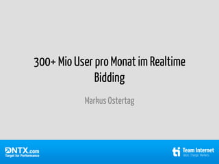 300+ Mio User pro Monat im Realtime
              Bidding
           Markus Ostertag
 