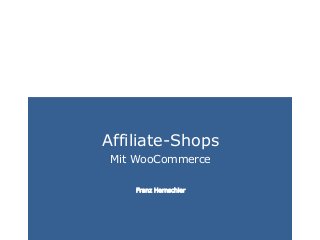 www.francoseville.comCAMPIXX 2015
Affiliate-Shops
Mit WooCommerce
Franz Hernschier
 