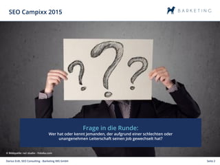 Seite 2Darius Erdt, SEO Consulting - Barketing IMS GmbH
SEO Campixx 2015
Frage in die Runde:
Wer hat oder kennt jemanden, ...