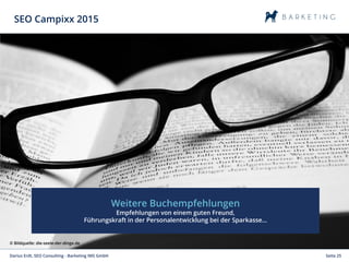 Seite 25Darius Erdt, SEO Consulting - Barketing IMS GmbH
SEO Campixx 2015
Weitere Buchempfehlungen
Empfehlungen von einem ...