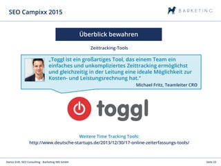 Seite 33Darius Erdt, SEO Consulting - Barketing IMS GmbH
SEO Campixx 2015
Zeittracking-Tools
Überblick bewahren
„Toggl ist...