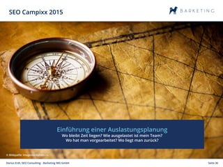 Seite 36Darius Erdt, SEO Consulting - Barketing IMS GmbH
SEO Campixx 2015
Einführung einer Auslastungsplanung
Wo bleibt Ze...