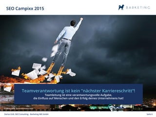 Seite 6Darius Erdt, SEO Consulting - Barketing IMS GmbH
SEO Campixx 2015
Teamverantwortung ist kein "nächster Karriereschr...