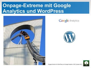 Onpage-Extreme mit Google Analytics und WordPress  Onpage-Extreme mit WordPress und Google Analytics | SEO Campixx 2011   