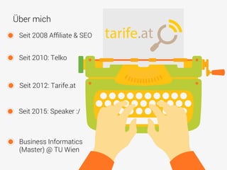 Über mich
Seit 2008 Afﬁliate & SEO
Seit 2010: Telko
Seit 2012: Tarife.at
Seit 2015: Speaker :/
Business Informatics
(Master) @ TU Wien
 