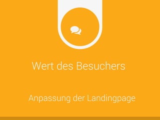 Wert des Besuchers
Anpassung der Landingpage
 