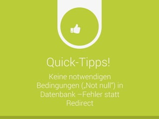 Quick-Tipps!
Ŏ
Keine notwendigen
Bedingungen („Not null“) in
Datenbank –Fehler statt
Redirect
 
