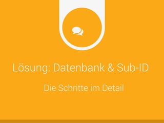 Lösung: Datenbank & Sub-ID
Die Schritte im Detail
 
