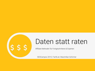 Daten statt raten
Afﬁliate Methoden für Fortgeschrittene & Experten
SEOCampixx 2015 | Tarife.at | Maximilian Schirmer
 