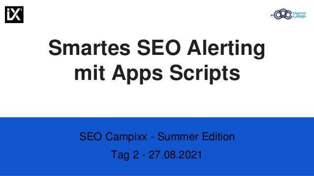Smartes SEO Alerting
mit Apps Scripts
SEO Campixx - Summer Edition
Tag 2 - 27.08.2021
 