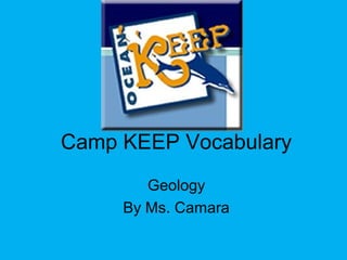 Camp KEEP Vocabulary
Geology
By Ms. Camara
 