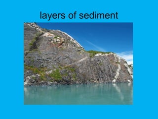 layers of sediment
 