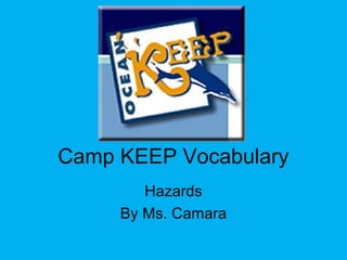 Camp KEEP Vocabulary
Hazards
By Ms. Camara
 