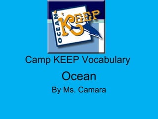 Camp KEEP Vocabulary
Ocean
By Ms. Camara
 