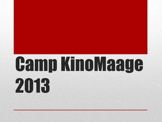 Camp KinoMaage
2013
 