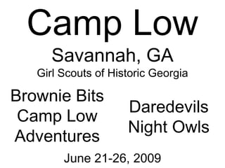 Camp LowSavannah, GAGirl Scouts of Historic Georgia Brownie Bits Camp Low Adventures Daredevils Night Owls June 21-26, 2009 
