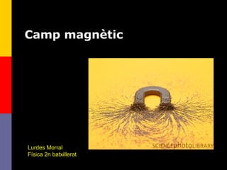 1
Camp magnètic
Lurdes Morral
Física 2n batxillerat
 