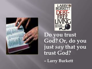 	Do you trust God? Or, do you just say that you trust God?,[object Object],– Larry Burkett,[object Object]