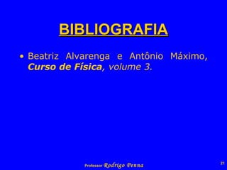 BIBLIOGRAFIA Beatriz Alvarenga e Antônio Máximo,  Curso de Física , volume 3. 