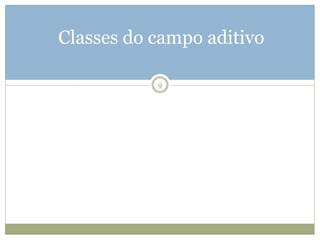 Classes do campo aditivo
9
 