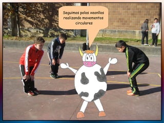 Seguimos polos xeonllos
realizando movementos
circulares

 