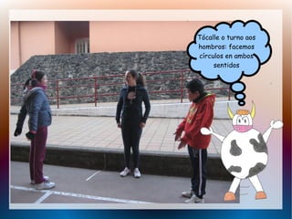 Tócalle o turno aos
hombros: facemos
círculos en ambos
sentidos

 