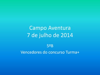 Campo Aventura
7 de julho de 2014
5ºB
Vencedores do concurso Turma+
 
