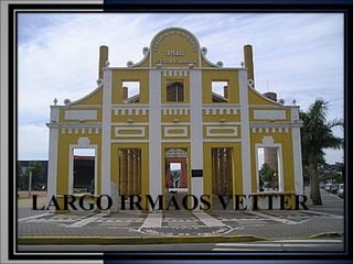 LARGO IRMÃOS VETTER   