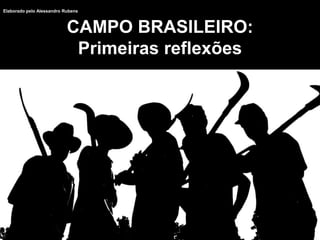 CAMPO BRASILEIRO: Primeiras reflexões Elaborado pelo Alessandro Rubens 