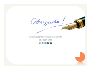 karlacarioca@dominusauditoria.com.br
            (85) 3224-6393
 