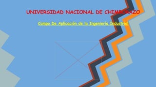UNIVERSIDAD NACIONAL DE CHIMBORAZO
Campo De Aplicación de la Ingeniería Industrial

 