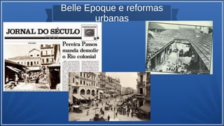 Belle Epoque e reformas
urbanas
 