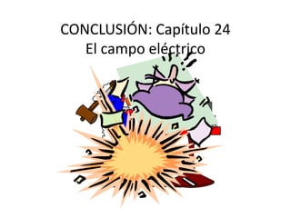 CONCLUSIÓN: Capítulo 24
El campo eléctrico
 