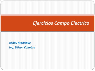 Kenny Manrique Ing. Edison Coimbra Ejercicios Campo Electrico 