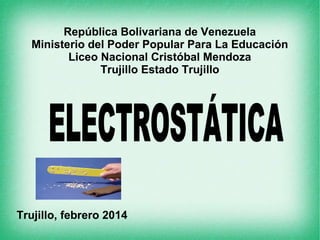 República Bolivariana de Venezuela
Ministerio del Poder Popular Para La Educación
Liceo Nacional Cristóbal Mendoza
Trujillo Estado Trujillo
Trujillo, febrero 2014
 