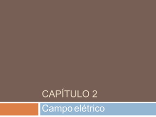 CAPÍTULO 2
Campoelétrico
 