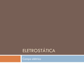ELETROSTÁTICA
Campo elétrico
 