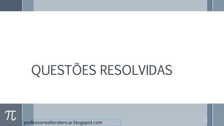 21
QUESTÕES RESOLVIDAS
professorwalteralencar.blogspot.com
 
