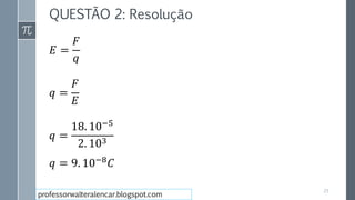 QUESTÃO 2: Resolução
25
professorwalteralencar.blogspot.com
𝐸 =
𝐹
𝑞
𝑞 =
𝐹
𝐸
𝑞 =
18. 10−5
2. 103
𝑞 = 9. 10−8
𝐶
 