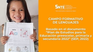 CAMPO FORMATIVO
DE LENGUAJES
Basado en el documento
“Plan de Estudios para la
Educación preescolar, primaria y
secundaria 2022” (SEP, 2022)
 