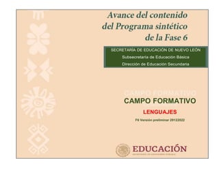 CAMPO FORMATIVO
LENGUAJES
F6 Versión preliminar 29122022
SECRETARÍA DE EDUCACIÓN DE NUEVO LEÓN
Subsecretaría de Educación Básica
Dirección de Educación Secundaria
 