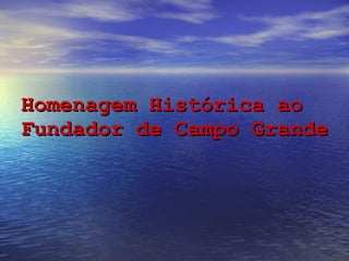 Homenagem Histórica ao Fundador de Campo Grande 