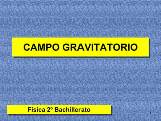 1 CAMPO GRAVITATORIO Física 2º Bachillerato 