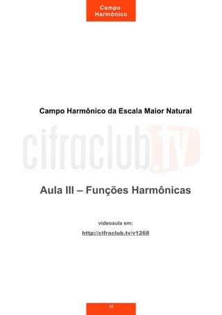 Campo Harmônico da Escala Maior Natural
Aula III – Funções Harmônicas
videoaula em:
http://cifraclub.tv/v1268
15
Campo
Harmônico
 