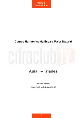 Campo Harmônico da Escala Maior Natural
Aula I – Tríades
videoaula em:
http://cifraclub.tv/v1266
3
Campo
Harmônico
 