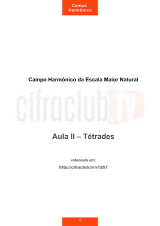 Campo Harmônico da Escala Maior Natural
Aula II – Tétrades
videoaula em:
http://cifraclub.tv/v1267
11
Campo
Harmônico
 